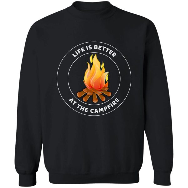 life is better at the campfire sweatshirt