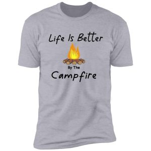 life is better by the campfire , awesome gift outdoors fall tent family friends shirt