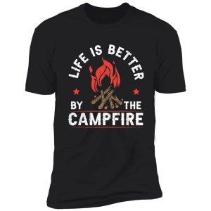 life is better by the campfire camper camping shirt