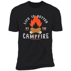 life is better by the campfire camping shirt
