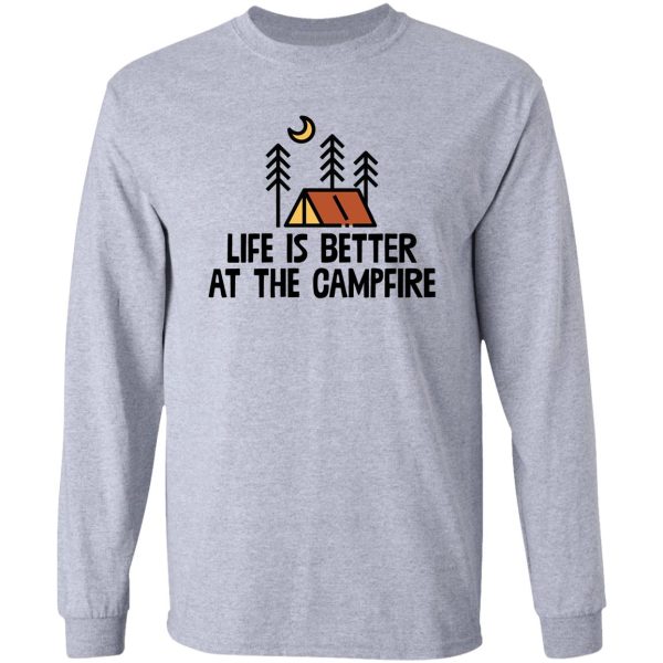 life is better by the campfire ! camping travel long sleeve