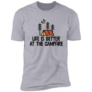 life is better by the campfire ! camping travel shirt