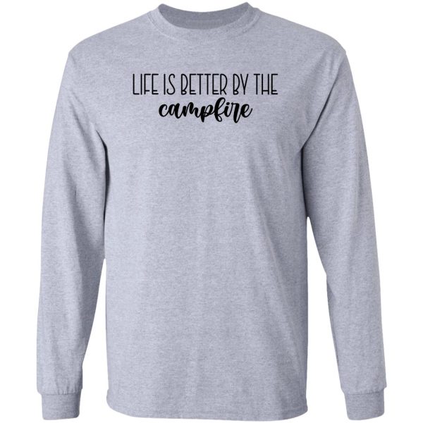 life is better by the campfire long sleeve