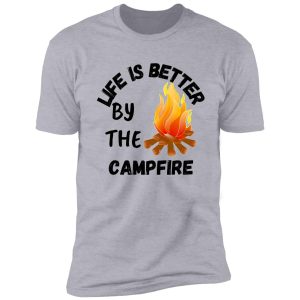 life is better by the campfire shirt