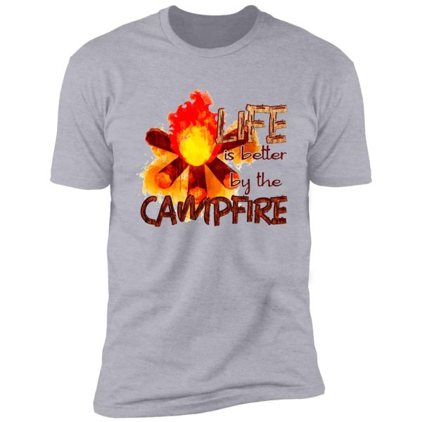 life is better by the campfire shirt