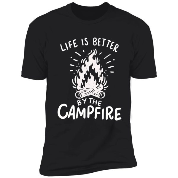 life is better by the campfire shirt