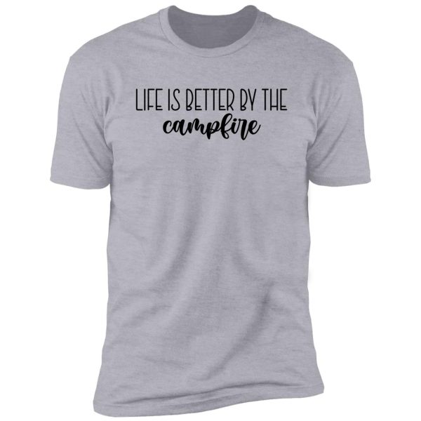 life is better by the campfire shirt