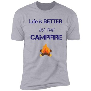 life is better by the campfire slim fit t-shirt shirt