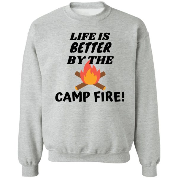 life is better by the campfire! sweatshirt