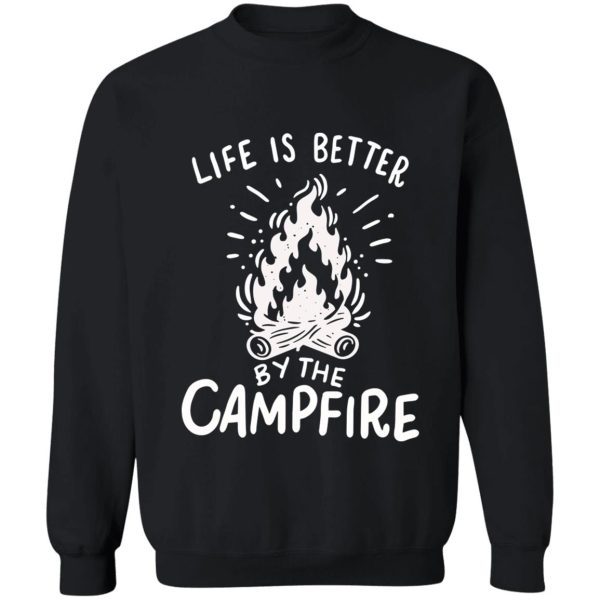 life is better by the campfire sweatshirt