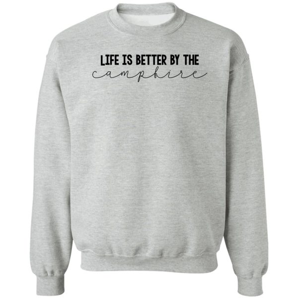 life is better by the campfire sweatshirt