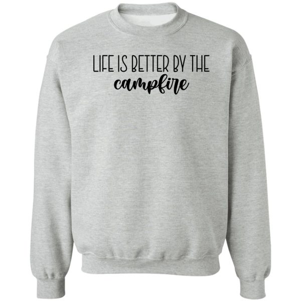 life is better by the campfire sweatshirt