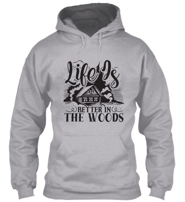 life is better in the woods - funny camping quotes hoodie