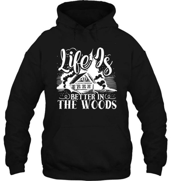 life is better in the woods - funny camping quotes hoodie