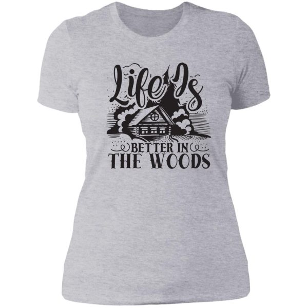 life is better in the woods - funny camping quotes lady t-shirt