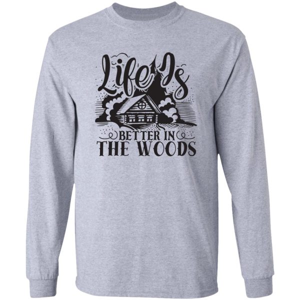 life is better in the woods - funny camping quotes long sleeve