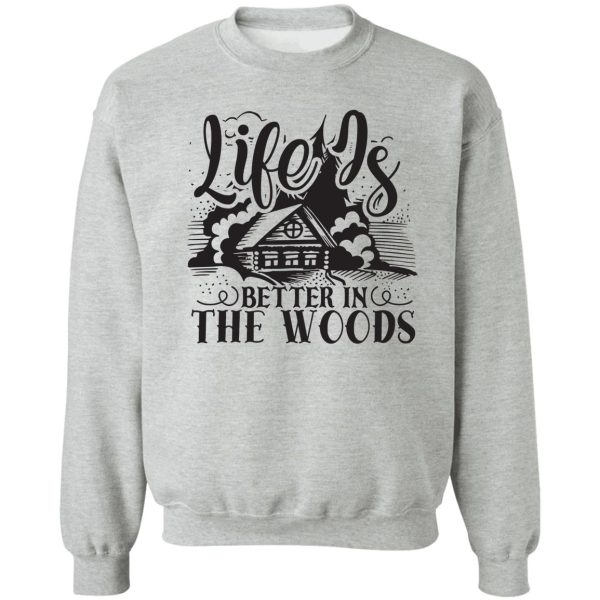 life is better in the woods - funny camping quotes sweatshirt