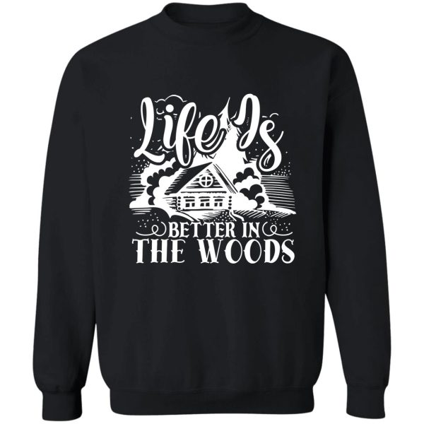 life is better in the woods - funny camping quotes sweatshirt