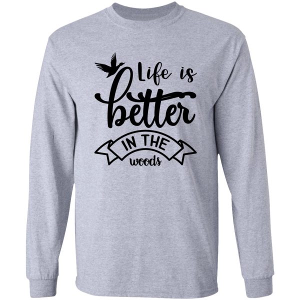 life is better in the woods long sleeve