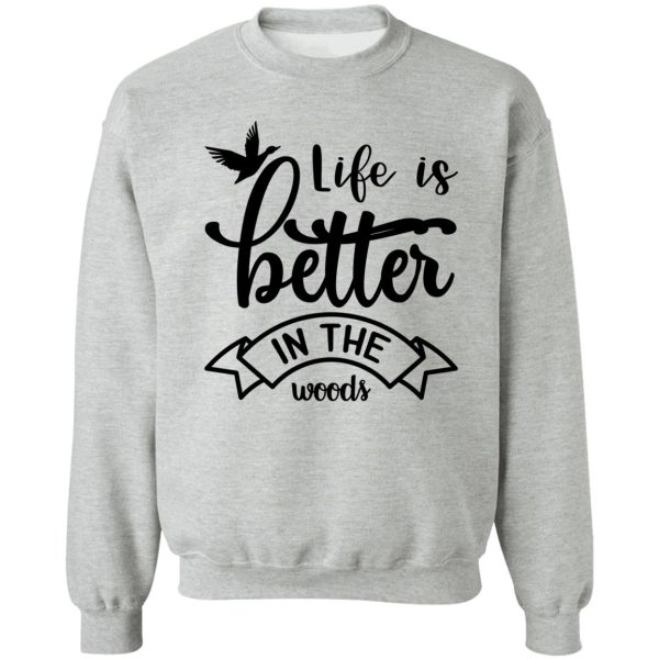 life is better in the woods sweatshirt