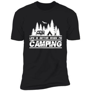 life is better when i'm camping shirt