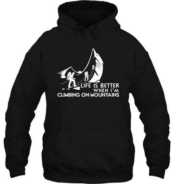 life is better when im climbing on mountains hoodie