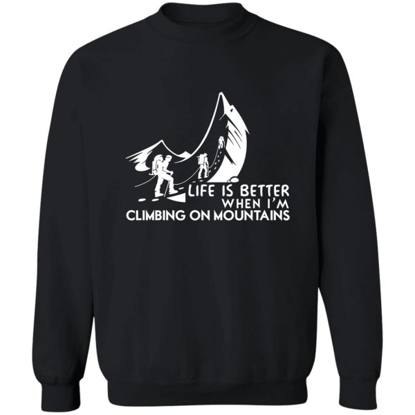 life is better when im climbing on mountains sweatshirt