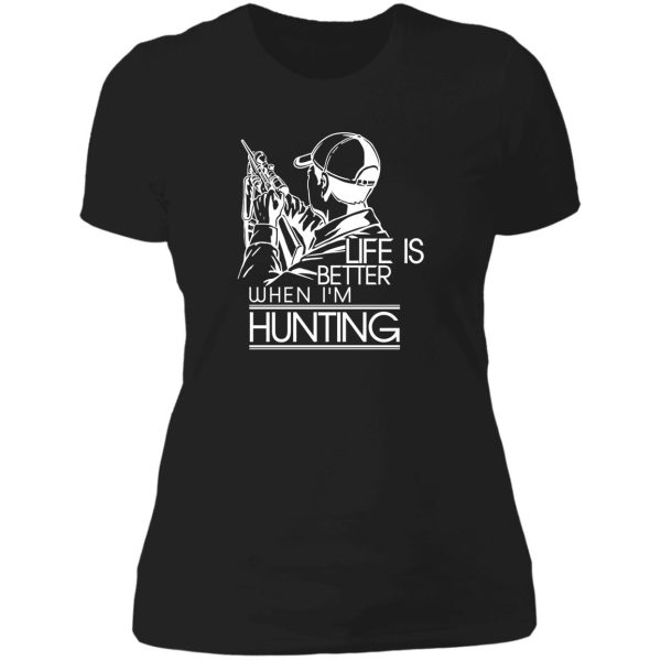 life is better when im hunting lady t-shirt