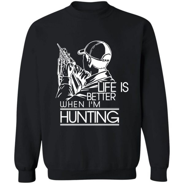 life is better when im hunting sweatshirt
