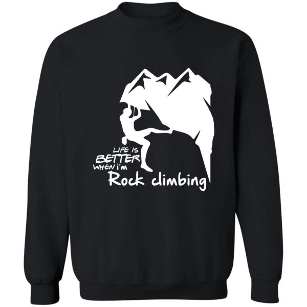 life is better when im rock climbing sweatshirt