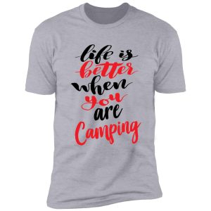 life is better when you are camping shirt