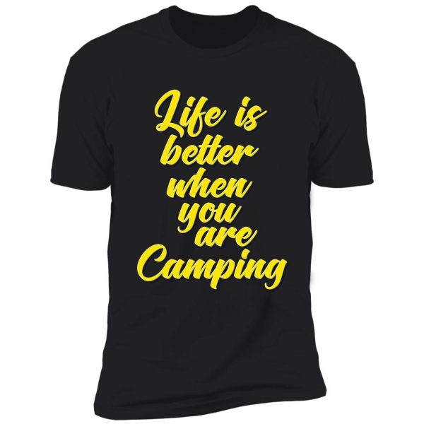 life is better when you are camping shirt