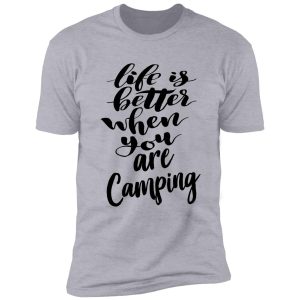 life is better when you are camping shirt