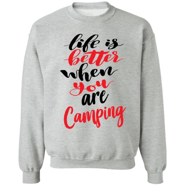 life is better when you are camping sweatshirt