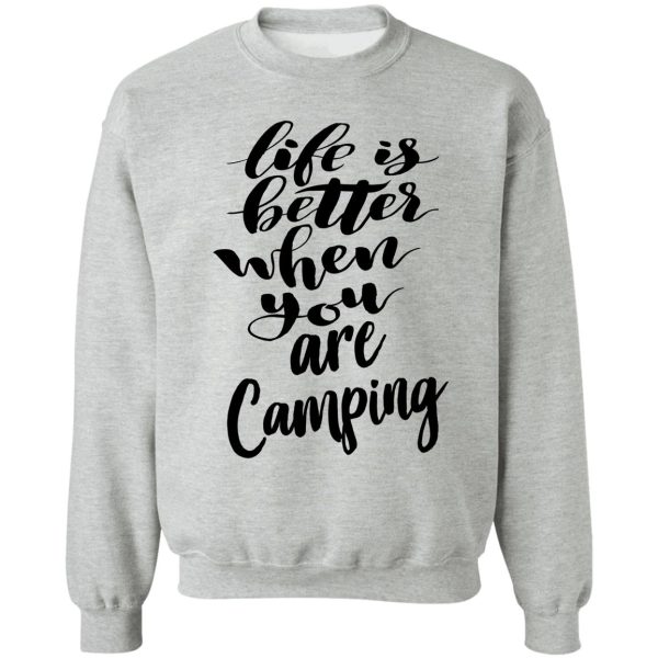 life is better when you are camping sweatshirt