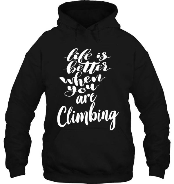 life is better when you are climbing hoodie