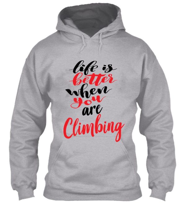 life is better when you are climbing hoodie