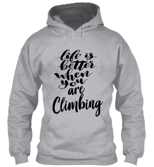 life is better when you are climbing hoodie