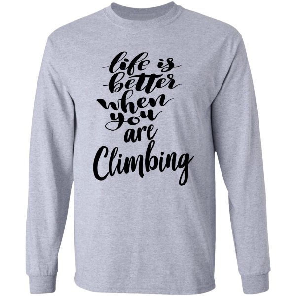 life is better when you are climbing long sleeve