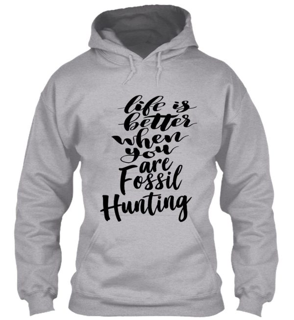 life is better when you are fossil hunting fossil collecting hoodie