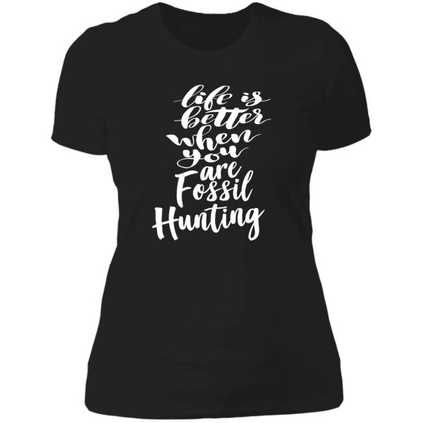 life is better when you are fossil hunting fossil collecting lady t-shirt