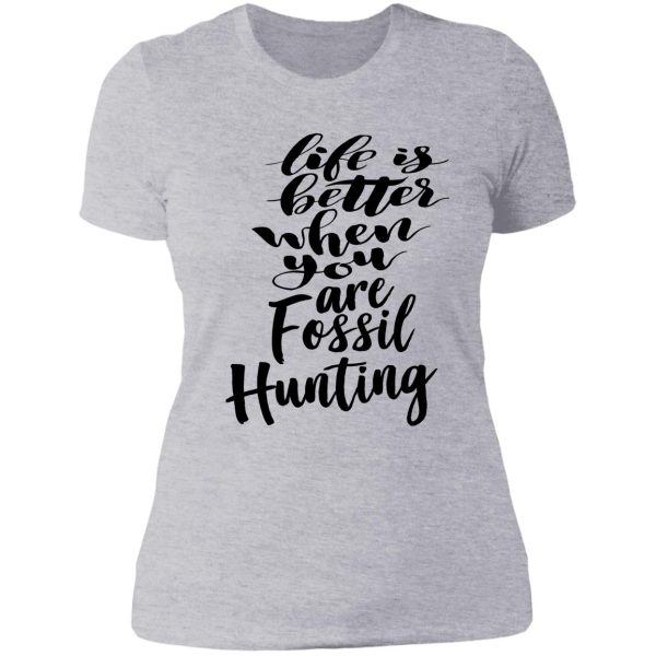 life is better when you are fossil hunting fossil collecting lady t-shirt