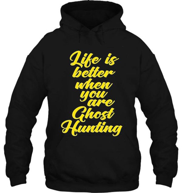 life is better when you are ghost hunting hoodie