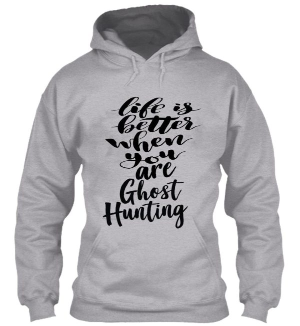 life is better when you are ghost hunting hoodie