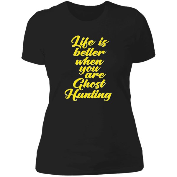 life is better when you are ghost hunting lady t-shirt