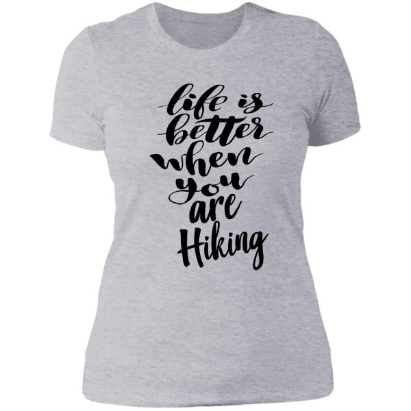 life is better when you are hiking lady t-shirt