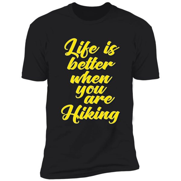 life is better when you are hiking shirt