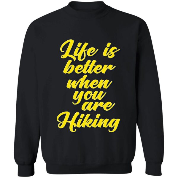 life is better when you are hiking sweatshirt