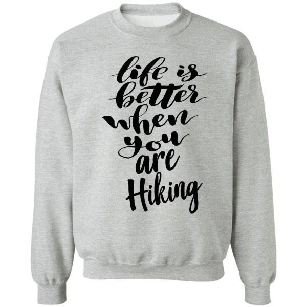 life is better when you are hiking sweatshirt