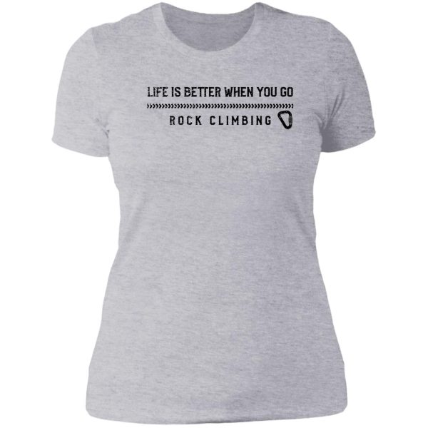 life is better when you go rock climbing lady t-shirt